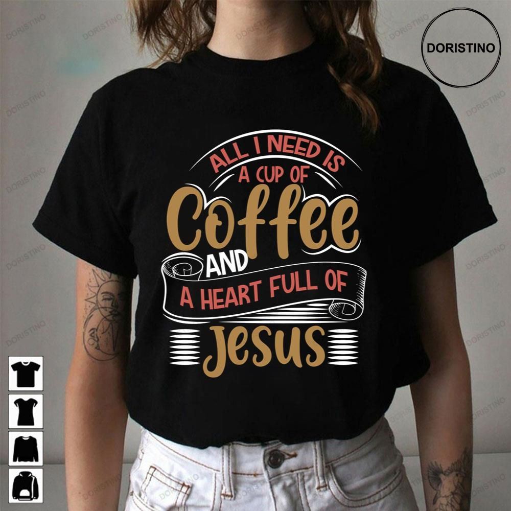 All I Need Is A Cup Of Coffee And A Heart Full Of Jesus Limited Edition T-shirts